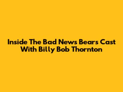 Inside The 'Bad News Bears' Cast With Billy Bob Thornton