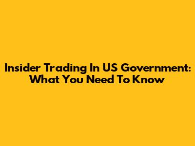 Insider Trading In US Government: What You Need To Know