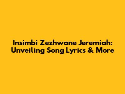Insimbi Zezhwane Jeremiah: Unveiling Song Lyrics & More
