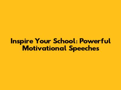 Inspire Your School: Powerful Motivational Speeches