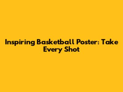Inspiring Basketball Poster: Take Every Shot