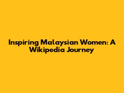 Inspiring Malaysian Women: A Wikipedia Journey