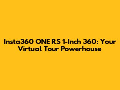 Insta360 ONE RS 1-Inch 360: Your Virtual Tour Powerhouse