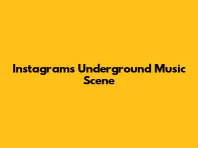 Instagram's Underground Music Scene
