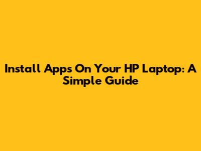 Install Apps On Your HP Laptop: A Simple Guide