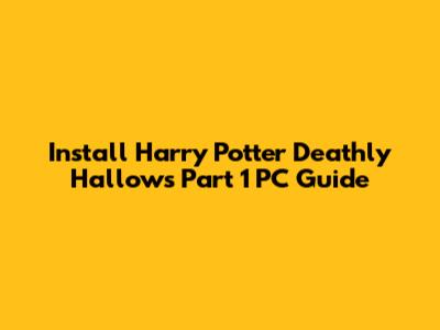 Install Harry Potter Deathly Hallows Part 1 PC Guide
