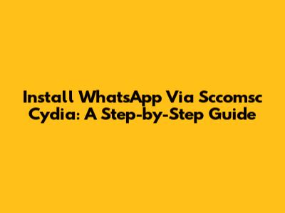 Install WhatsApp Via Sccomsc Cydia: A Step-by-Step Guide