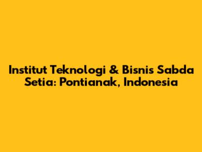 Institut Teknologi & Bisnis Sabda Setia: Pontianak, Indonesia