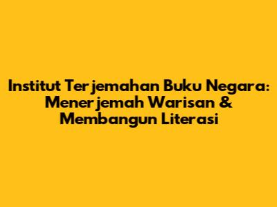 Institut Terjemahan Buku Negara: Menerjemah Warisan & Membangun Literasi