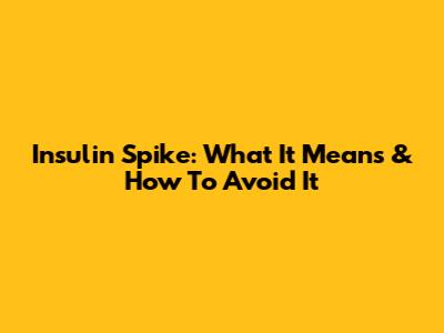 Insulin Spike: What It Means & How To Avoid It
