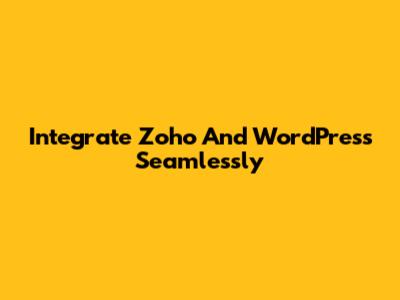 Integrate Zoho And WordPress Seamlessly