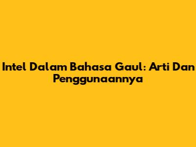 Intel Dalam Bahasa Gaul: Arti Dan Penggunaannya