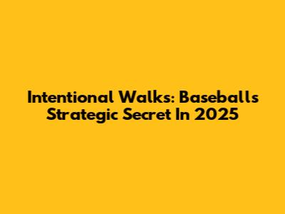 Intentional Walks: Baseball's Strategic Secret In 2025