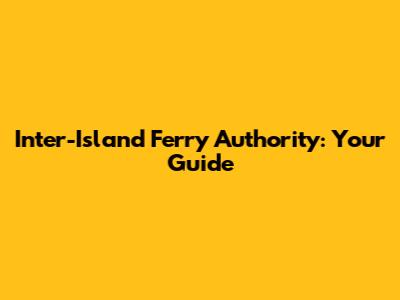 Inter-Island Ferry Authority: Your Guide