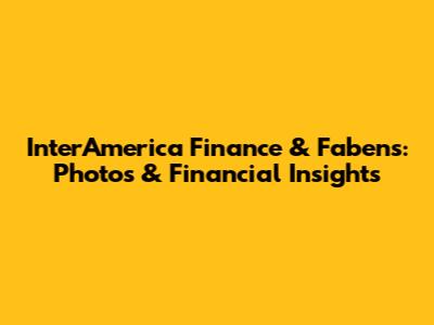 InterAmerica Finance & Fabens: Photos & Financial Insights
