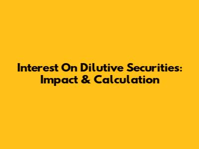 Interest On Dilutive Securities: Impact & Calculation