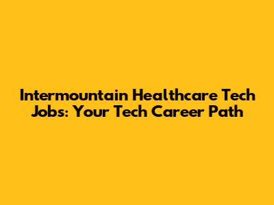 Intermountain Healthcare Tech Jobs: Your Tech Career Path
