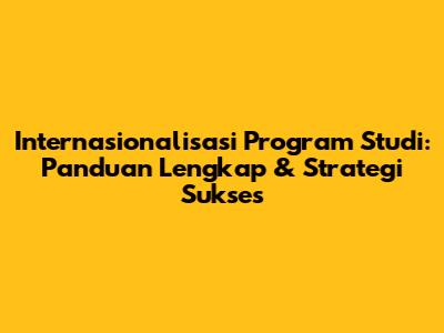 Internasionalisasi Program Studi: Panduan Lengkap & Strategi Sukses