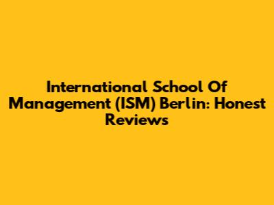 International School Of Management (ISM) Berlin: Honest Reviews