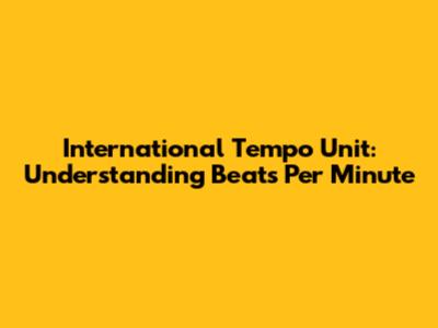 International Tempo Unit: Understanding Beats Per Minute