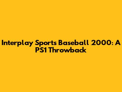 Interplay Sports Baseball 2000: A PS1 Throwback