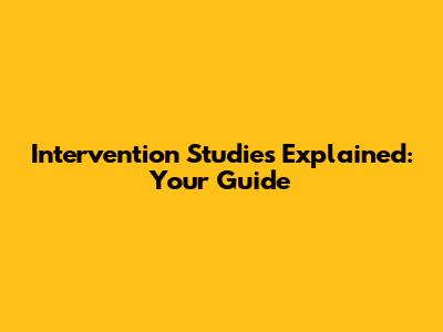 Intervention Studies Explained: Your Guide