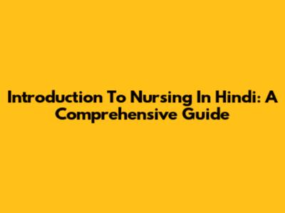 Introduction To Nursing In Hindi: A Comprehensive Guide