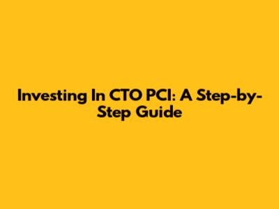 Investing In CTO PCI: A Step-by-Step Guide