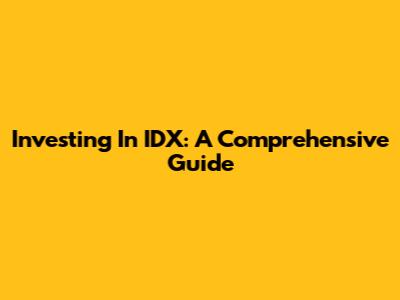 Investing In IDX: A Comprehensive Guide