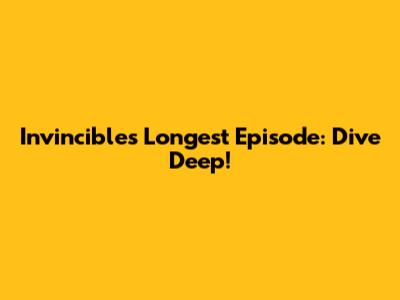 Invincible's Longest Episode: Dive Deep!