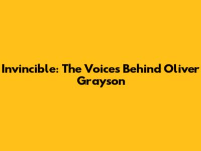 Invincible: The Voices Behind Oliver Grayson