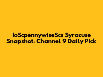 IoScpennywiseSc's Syracuse Snapshot: Channel 9 Daily Pick