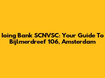 Ioing Bank SCNVSC: Your Guide To Bijlmerdreef 106, Amsterdam