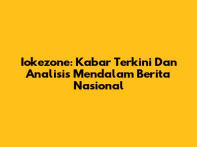 Iokezone: Kabar Terkini Dan Analisis Mendalam Berita Nasional
