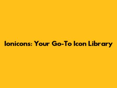 Ionicons: Your Go-To Icon Library