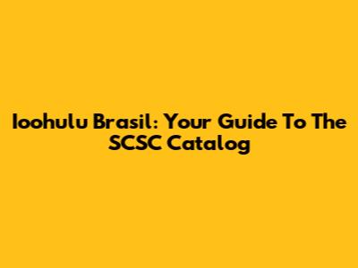 Ioohulu Brasil: Your Guide To The SCSC Catalog
