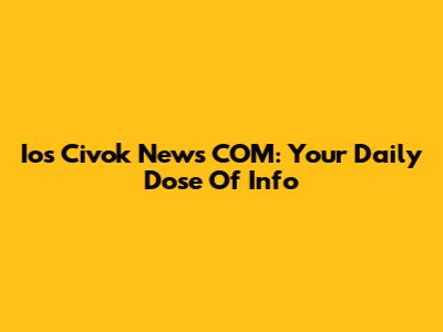 Ios Civok News COM: Your Daily Dose Of Info