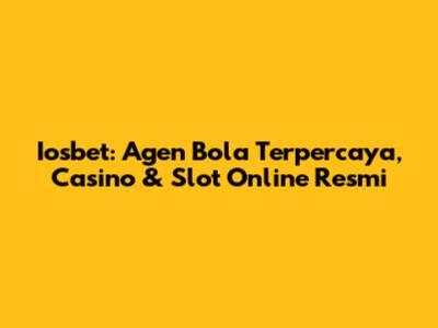Iosbet: Agen Bola Terpercaya, Casino & Slot Online Resmi