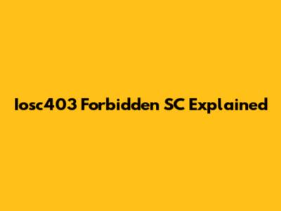 Iosc403 Forbidden SC Explained
