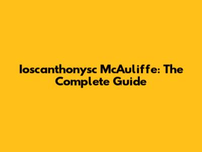 Ioscanthonysc McAuliffe: The Complete Guide