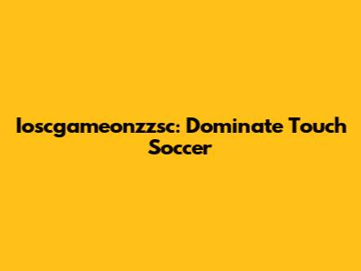 Ioscgameonzzsc: Dominate Touch Soccer