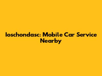 Ioschondasc: Mobile Car Service Nearby