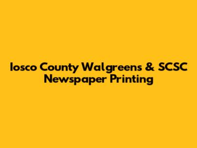 Iosco County Walgreens & SCSC Newspaper Printing