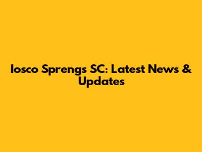 Iosco Sprengs SC: Latest News & Updates
