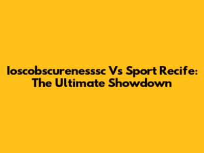 Ioscobscurenesssc Vs Sport Recife: The Ultimate Showdown