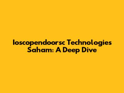 Ioscopendoorsc Technologies Saham: A Deep Dive