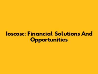 Ioscosc: Financial Solutions And Opportunities