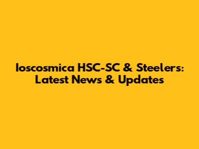 Ioscosmica HSC-SC & Steelers: Latest News & Updates