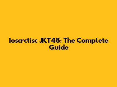 Ioscrctisc JKT48: The Complete Guide