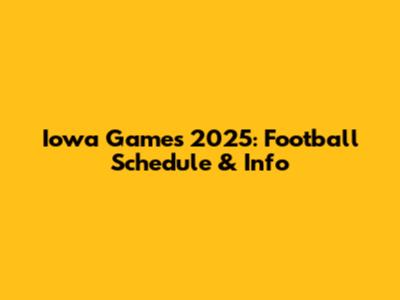Iowa Games 2025: Football Schedule & Info